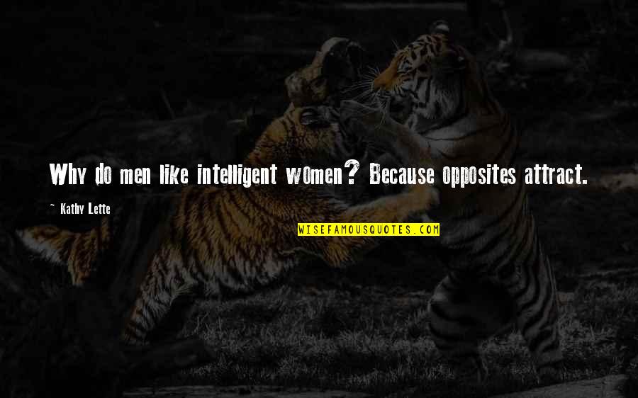 Terrible Managers Quotes By Kathy Lette: Why do men like intelligent women? Because opposites