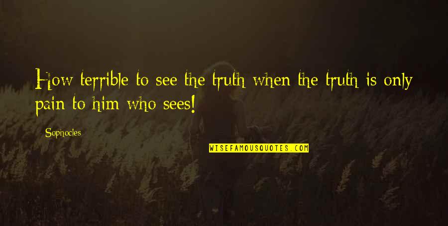 Terrible Pain Quotes By Sophocles: How terrible to see the truth when the