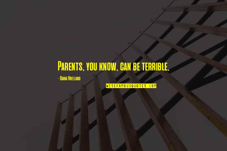 Terrible Parents Quotes By Diana Vreeland: Parents, you know, can be terrible.