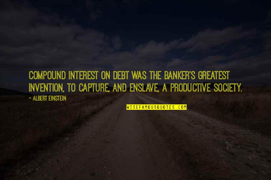 Terrible Quote Quotes By Albert Einstein: Compound interest on debt was the banker's greatest