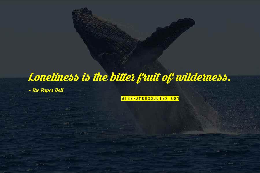 Terrible Storm Quotes By The Paper Doll: Loneliness is the bitter fruit of wilderness. Terrible Storm Quotes By The Paper Doll: Loneliness is the bitter fruit of wilderness.