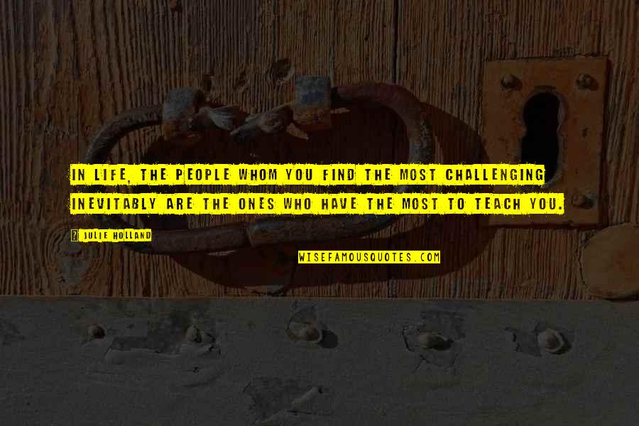 Terrible Things By Eve Bunting Quotes By Julie Holland: In life, the people whom you find the Terrible Things By Eve Bunting Quotes By Julie Holland: In life, the people whom you find the