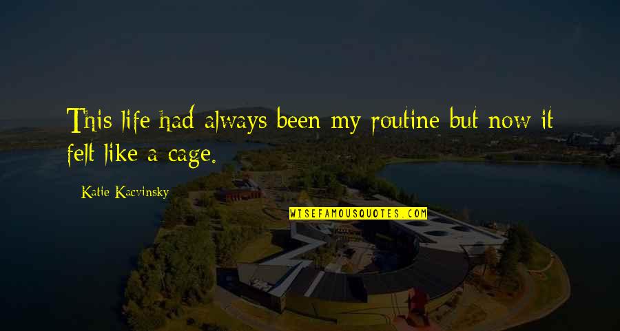 Terrible Things By Eve Bunting Quotes By Katie Kacvinsky: This life had always been my routine but Terrible Things By Eve Bunting Quotes By Katie Kacvinsky: This life had always been my routine but