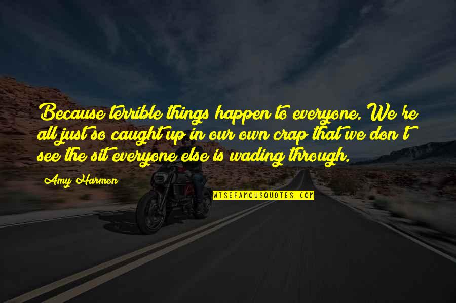 Terrible Things Quotes By Amy Harmon: Because terrible things happen to everyone. We're all Terrible Things Quotes By Amy Harmon: Because terrible things happen to everyone. We're all