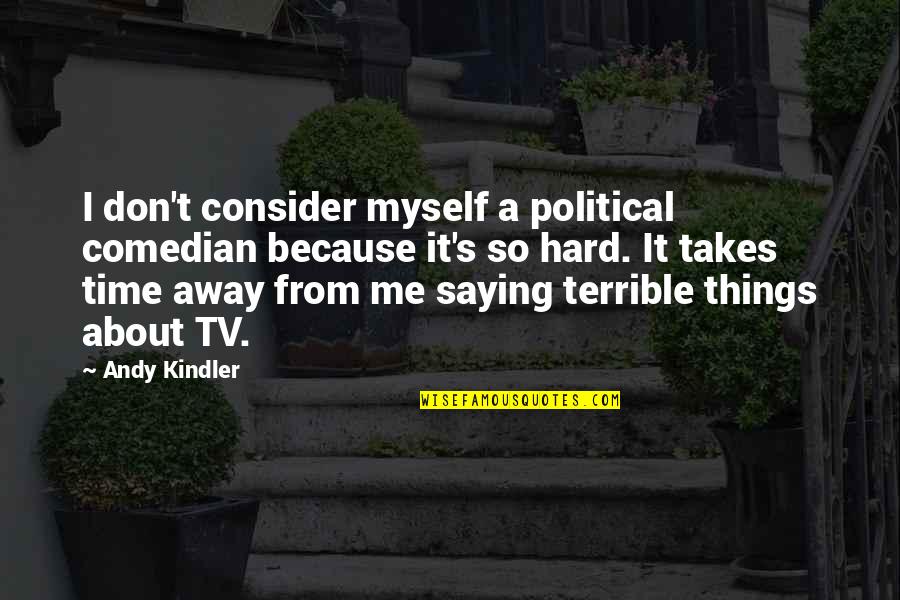 Terrible Things Quotes By Andy Kindler: I don't consider myself a political comedian because