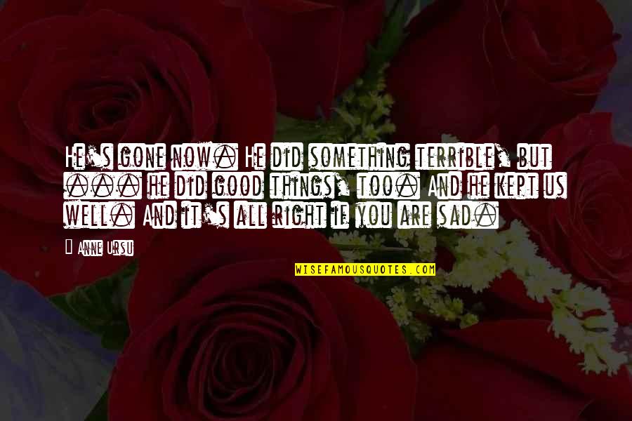 Terrible Things Quotes By Anne Ursu: He's gone now. He did something terrible, but Terrible Things Quotes By Anne Ursu: He's gone now. He did something terrible, but