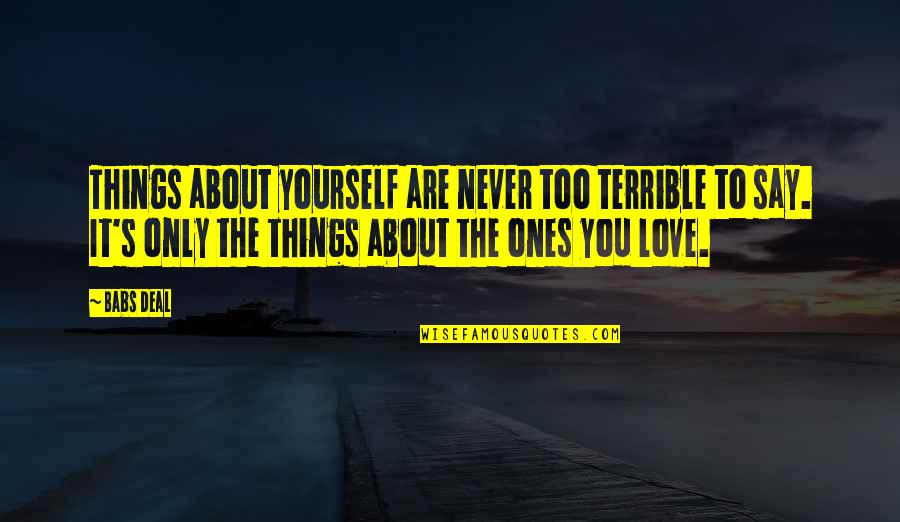 Terrible Things Quotes By Babs Deal: Things about yourself are never too terrible to Terrible Things Quotes By Babs Deal: Things about yourself are never too terrible to