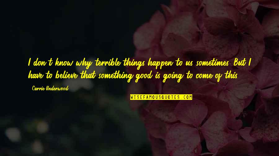 Terrible Things Quotes By Carrie Underwood: I don't know why terrible things happen to Terrible Things Quotes By Carrie Underwood: I don't know why terrible things happen to