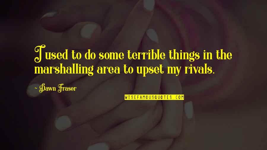 Terrible Things Quotes By Dawn Fraser: I used to do some terrible things in