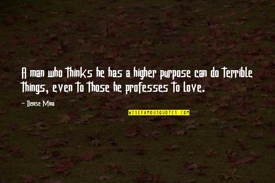 Terrible Things Quotes By Denise Mina: A man who thinks he has a higher Terrible Things Quotes By Denise Mina: A man who thinks he has a higher