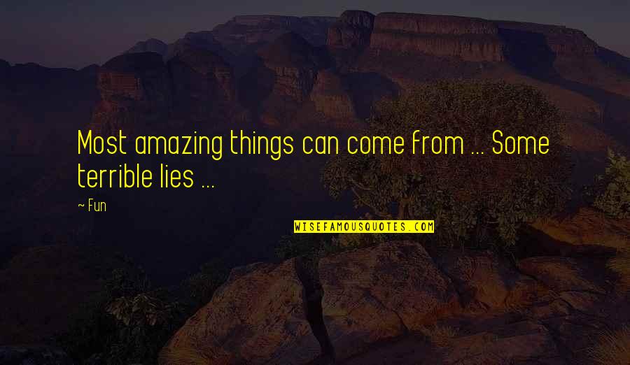 Terrible Things Quotes By Fun: Most amazing things can come from ... Some