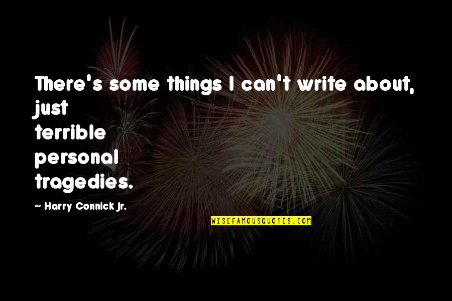 Terrible Things Quotes By Harry Connick Jr.: There's some things I can't write about, just Terrible Things Quotes By Harry Connick Jr.: There's some things I can't write about, just