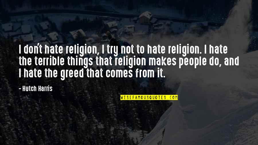 Terrible Things Quotes By Hutch Harris: I don't hate religion, I try not to Terrible Things Quotes By Hutch Harris: I don't hate religion, I try not to