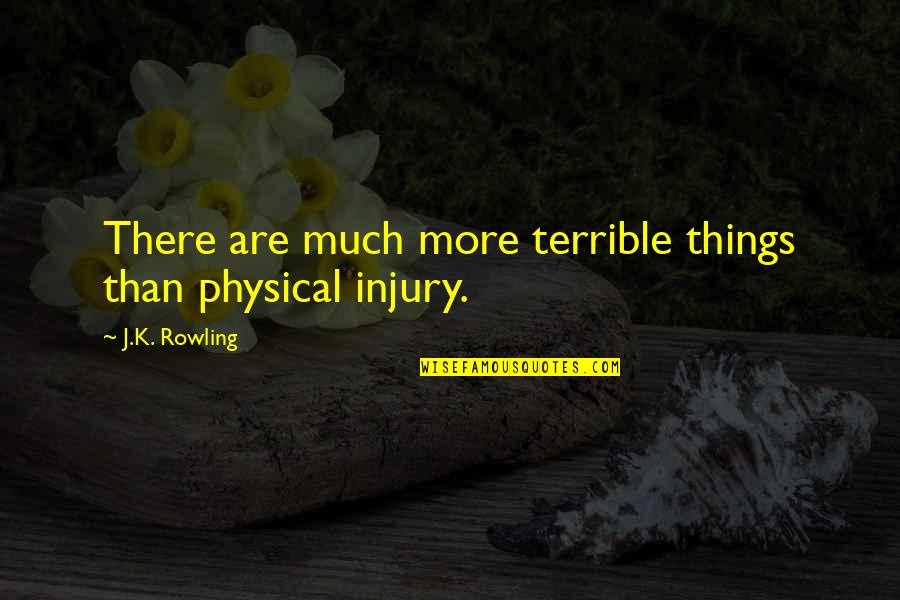 Terrible Things Quotes By J.K. Rowling: There are much more terrible things than physical Terrible Things Quotes By J.K. Rowling: There are much more terrible things than physical