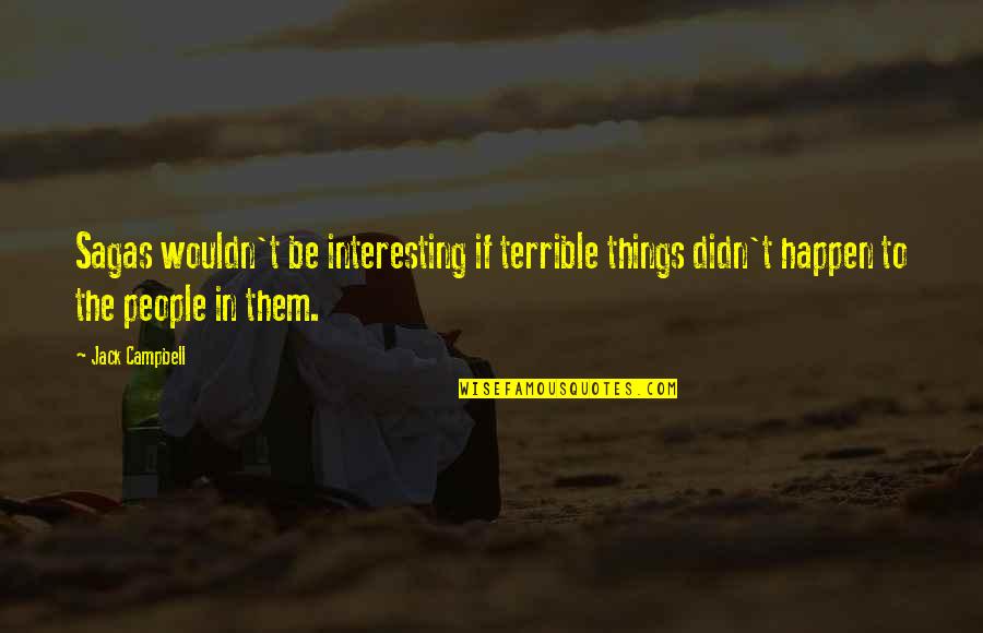 Terrible Things Quotes By Jack Campbell: Sagas wouldn't be interesting if terrible things didn't Terrible Things Quotes By Jack Campbell: Sagas wouldn't be interesting if terrible things didn't
