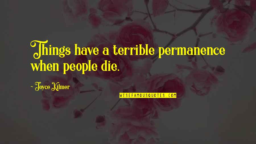 Terrible Things Quotes By Joyce Kilmer: Things have a terrible permanence when people die. Terrible Things Quotes By Joyce Kilmer: Things have a terrible permanence when people die.