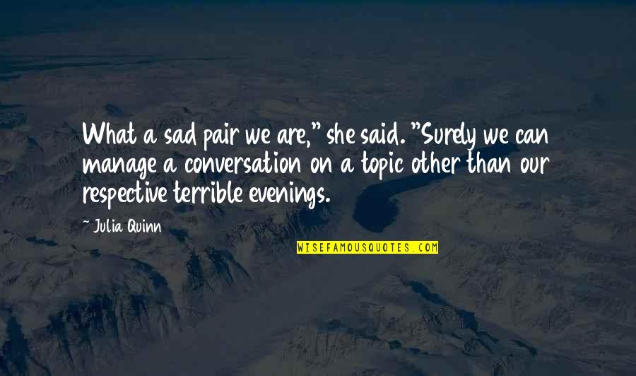 Terrible Things Quotes By Julia Quinn: What a sad pair we are," she said. Terrible Things Quotes By Julia Quinn: What a sad pair we are," she said.