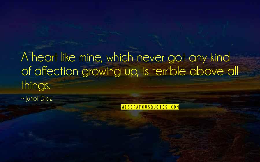 Terrible Things Quotes By Junot Diaz: A heart like mine, which never got any