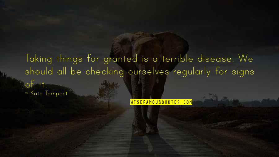 Terrible Things Quotes By Kate Tempest: Taking things for granted is a terrible disease.