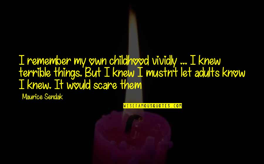 Terrible Things Quotes By Maurice Sendak: I remember my own childhood vividly ... I Terrible Things Quotes By Maurice Sendak: I remember my own childhood vividly ... I