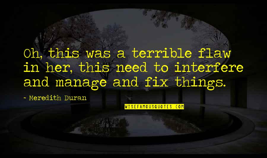 Terrible Things Quotes By Meredith Duran: Oh, this was a terrible flaw in her,
