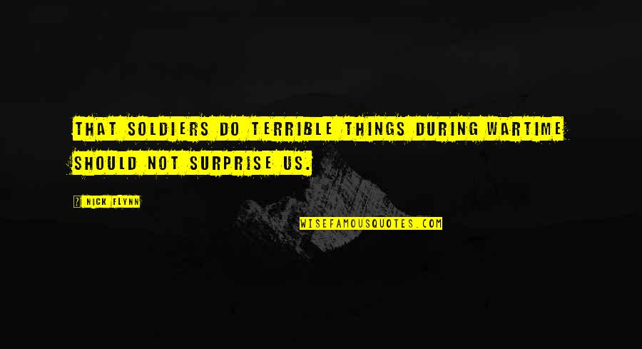 Terrible Things Quotes By Nick Flynn: That soldiers do terrible things during wartime should