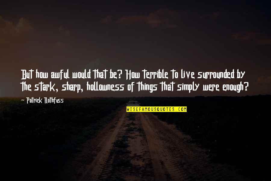 Terrible Things Quotes By Patrick Rothfuss: But how awful would that be? How terrible