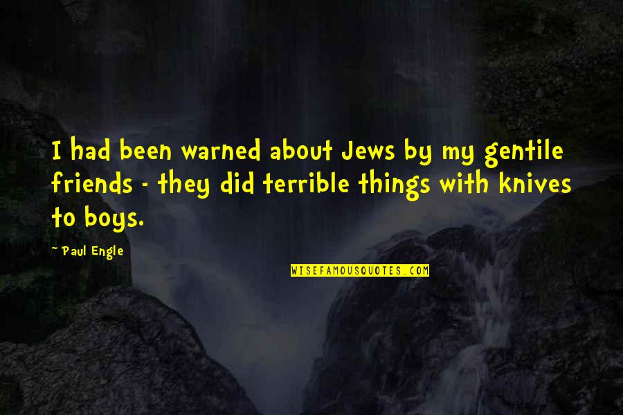 Terrible Things Quotes By Paul Engle: I had been warned about Jews by my Terrible Things Quotes By Paul Engle: I had been warned about Jews by my