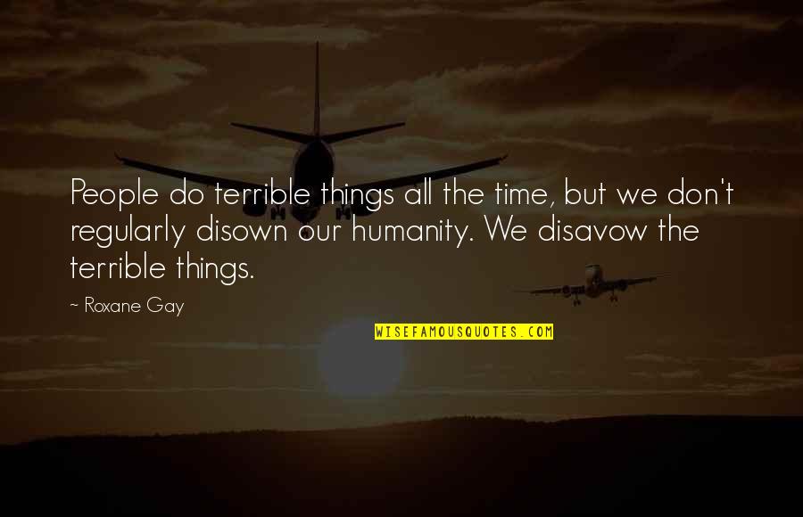 Terrible Things Quotes By Roxane Gay: People do terrible things all the time, but