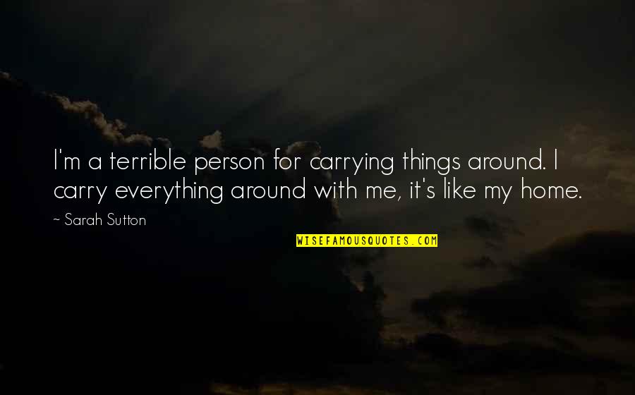 Terrible Things Quotes By Sarah Sutton: I'm a terrible person for carrying things around. Terrible Things Quotes By Sarah Sutton: I'm a terrible person for carrying things around.