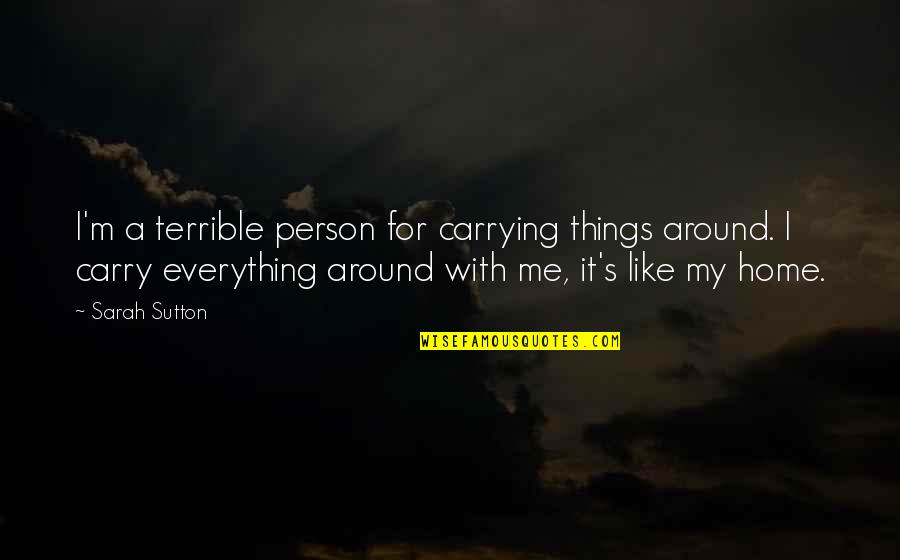 Terrible Things Quotes By Sarah Sutton: I'm a terrible person for carrying things around.