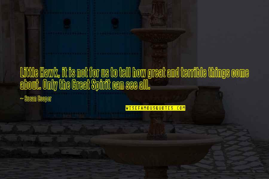 Terrible Things Quotes By Susan Cooper: Little Hawk, it is not for us to Terrible Things Quotes By Susan Cooper: Little Hawk, it is not for us to