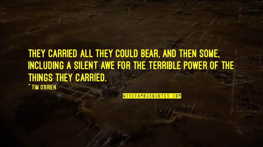 Terrible Things Quotes By Tim O'Brien: They carried all they could bear, and then Terrible Things Quotes By Tim O'Brien: They carried all they could bear, and then