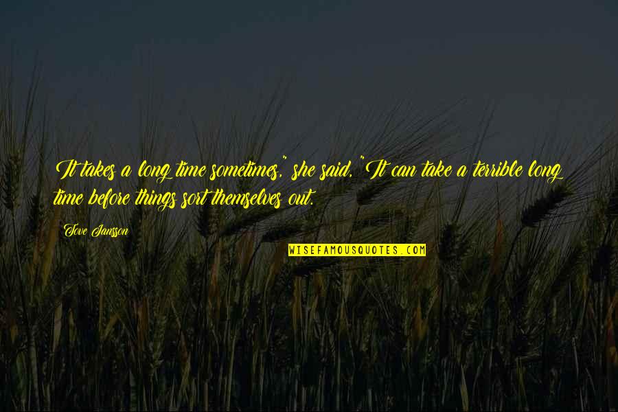 Terrible Things Quotes By Tove Jansson: It takes a long time sometimes," she said, Terrible Things Quotes By Tove Jansson: It takes a long time sometimes," she said,