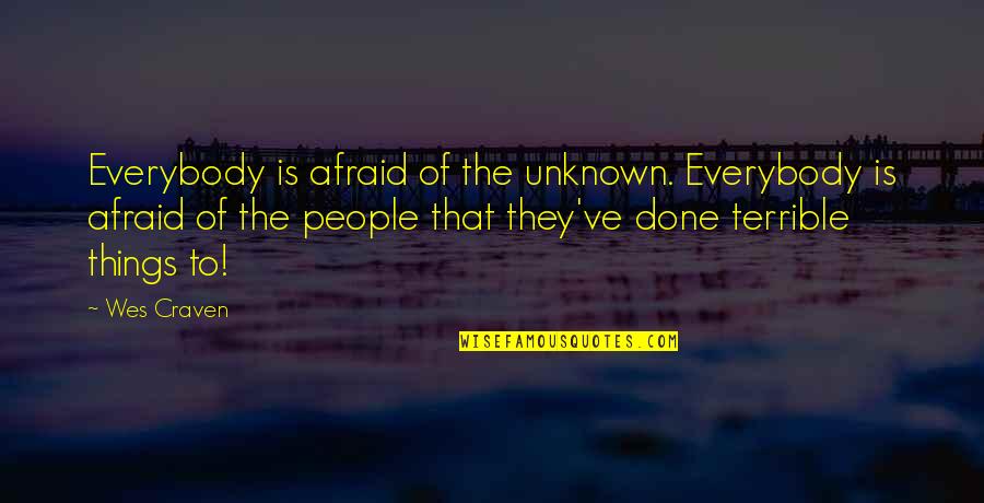 Terrible Things Quotes By Wes Craven: Everybody is afraid of the unknown. Everybody is Terrible Things Quotes By Wes Craven: Everybody is afraid of the unknown. Everybody is