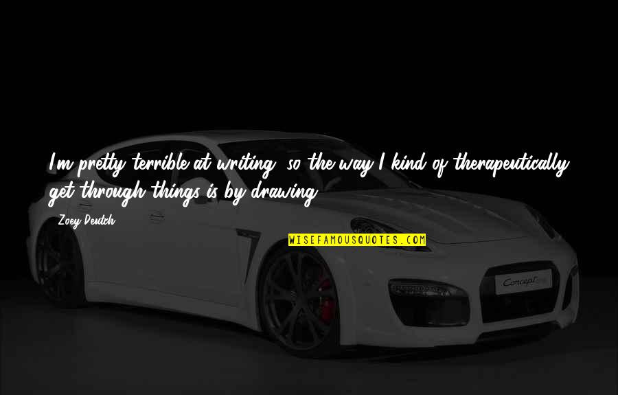 Terrible Things Quotes By Zoey Deutch: I'm pretty terrible at writing, so the way Terrible Things Quotes By Zoey Deutch: I'm pretty terrible at writing, so the way