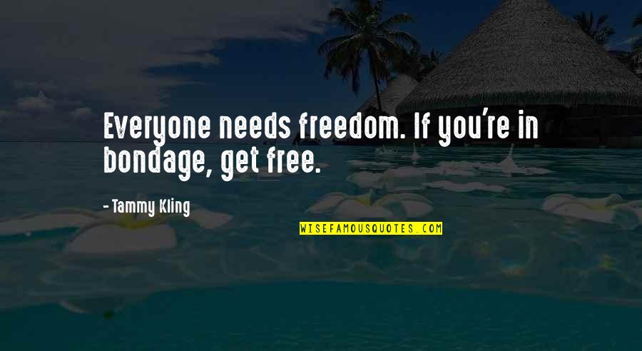 Terrible Threes Quotes By Tammy Kling: Everyone needs freedom. If you're in bondage, get
