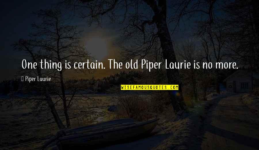 Terrible Towel Quotes By Piper Laurie: One thing is certain. The old Piper Laurie