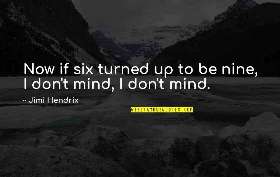 Terriblemente Cruel Quotes By Jimi Hendrix: Now if six turned up to be nine,