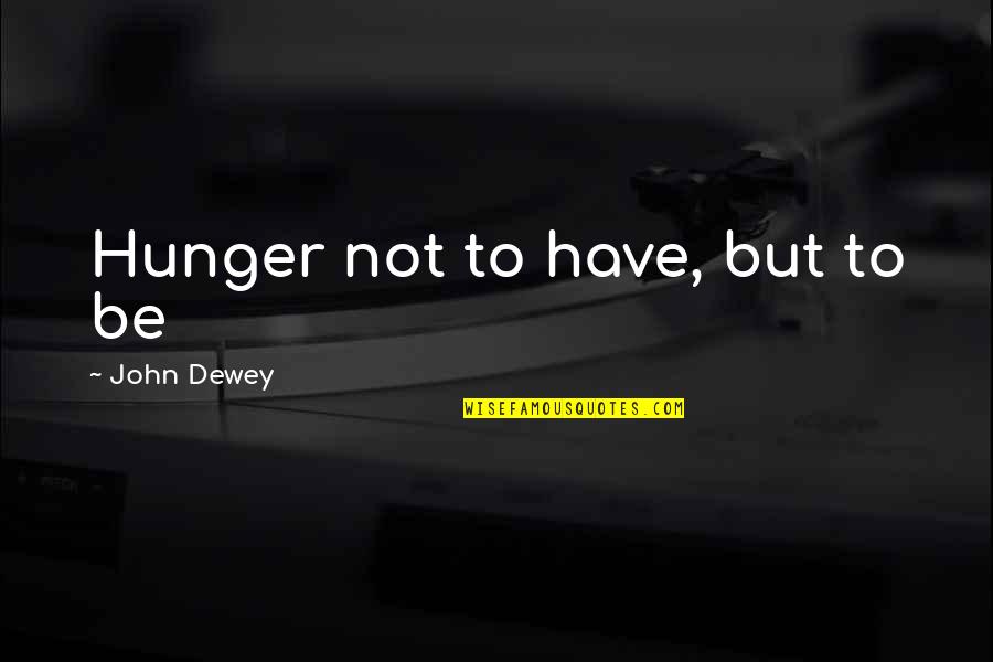Terribleness Synonyms Quotes By John Dewey: Hunger not to have, but to be
