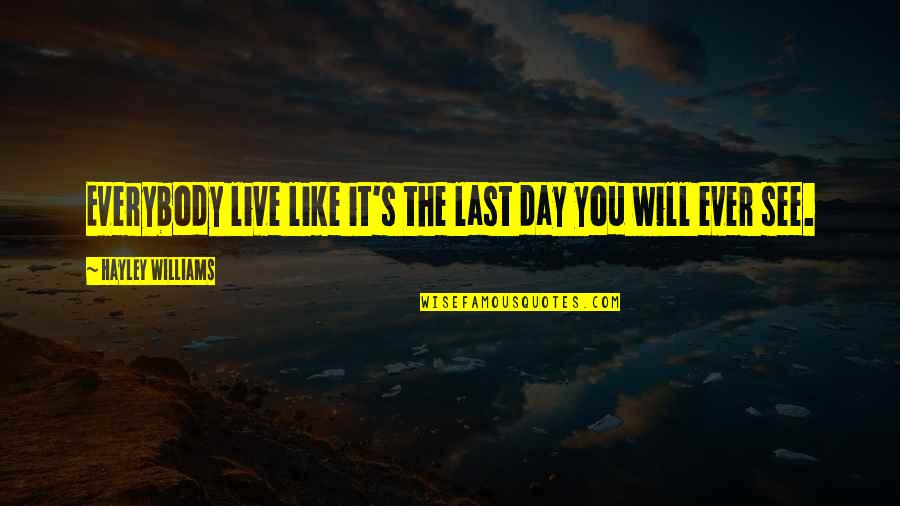 Terribles Lube Quotes By Hayley Williams: Everybody live like it's the last day you