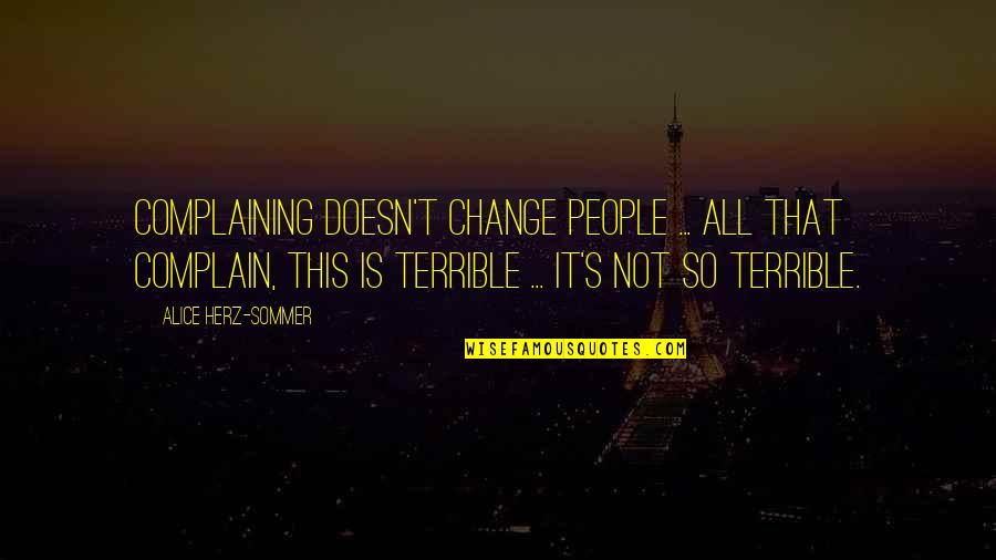 Terrible's Quotes By Alice Herz-Sommer: Complaining doesn't change people ... All that complain,