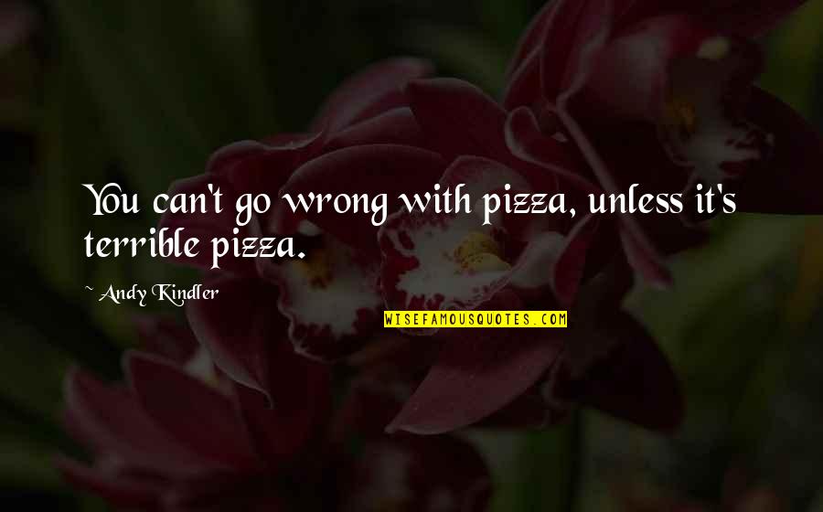 Terrible's Quotes By Andy Kindler: You can't go wrong with pizza, unless it's