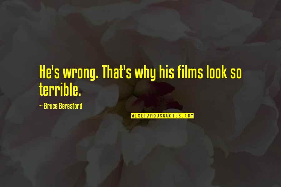 Terrible's Quotes By Bruce Beresford: He's wrong. That's why his films look so
