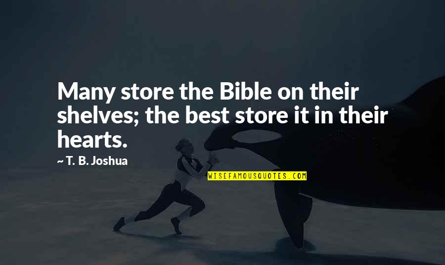 Terribles Roadhouse Quotes By T. B. Joshua: Many store the Bible on their shelves; the