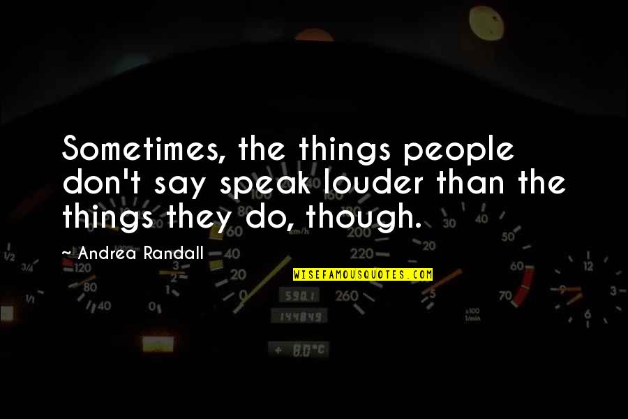 Terriblest Quotes By Andrea Randall: Sometimes, the things people don't say speak louder