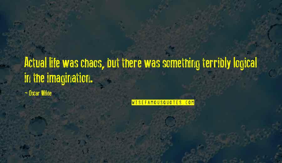 Terribly Quotes By Oscar Wilde: Actual life was chaos, but there was something