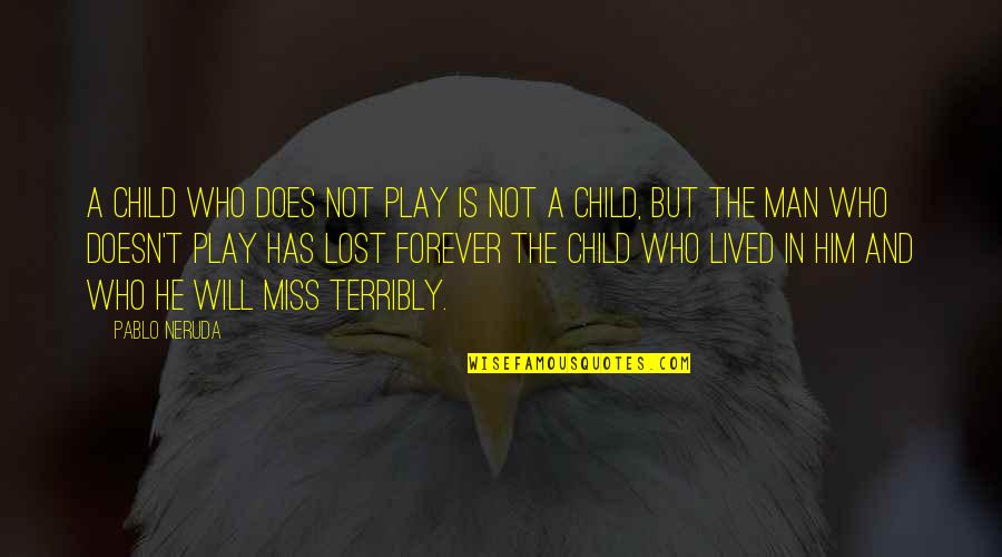 Terribly Quotes By Pablo Neruda: A child who does not play is not