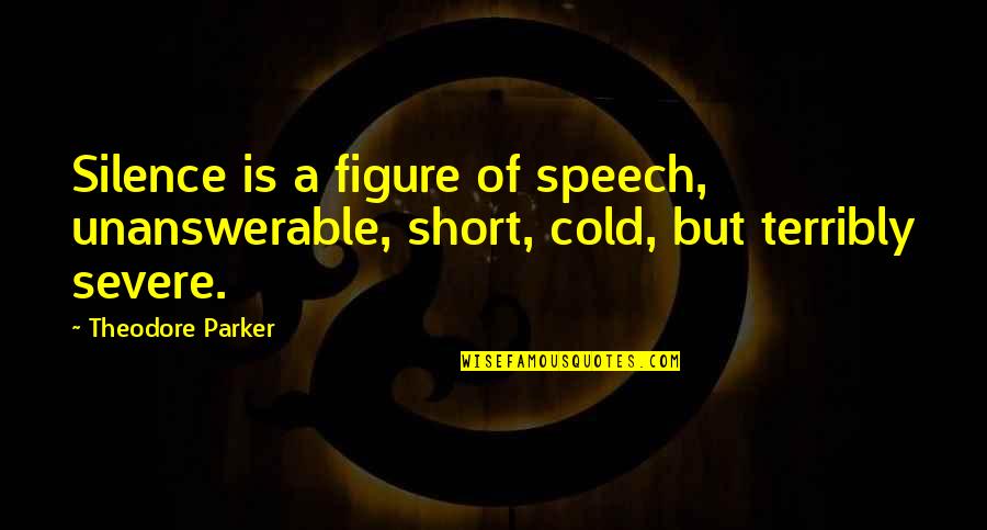 Terribly Quotes By Theodore Parker: Silence is a figure of speech, unanswerable, short,