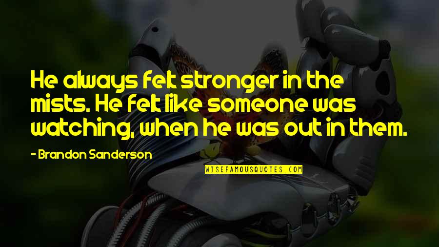 Terribly Sorry Quotes By Brandon Sanderson: He always felt stronger in the mists. He Terribly Sorry Quotes By Brandon Sanderson: He always felt stronger in the mists. He